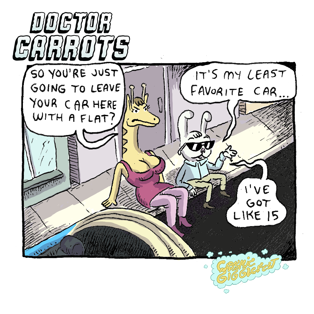 Jessica: So you're just going to leave your car here with a flat? Doctor Carrots: It's my least favorite car. I've got like 15